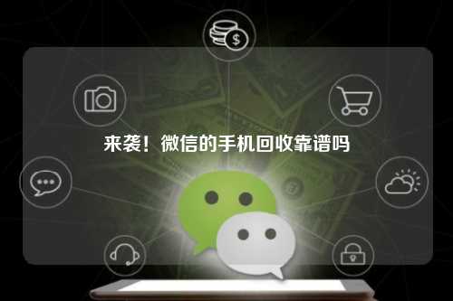 来袭！微信的手机回收靠谱吗
