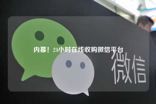 内幕！24小时在线收购微信平台