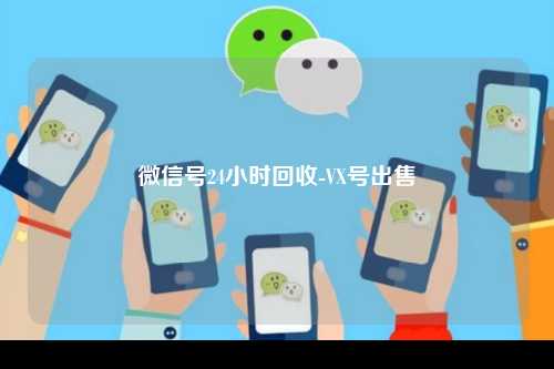 微信号24小时回收-VX号出售