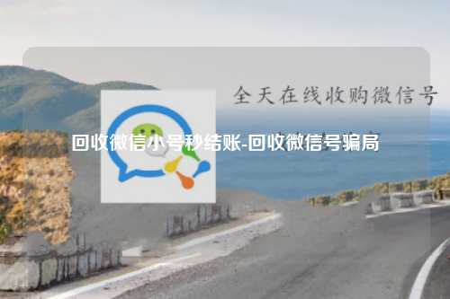 回收微信小号秒结账-回收微信号骗局